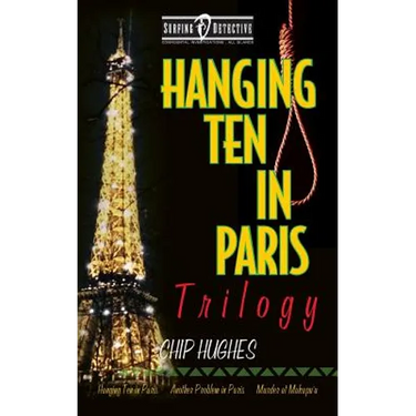 Hanging Ten in Paris Trilogy: Hanging Ten in Paris Another Problem in Paris Murder at Makapu'u