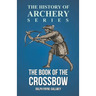 The Book of the Crossbow (History of Archery Series)