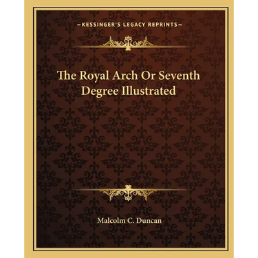 The Royal Arch Or Seventh Degree Illustrated