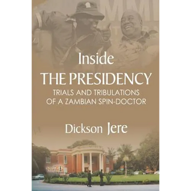 Inside the Presidency: The Trials & Tribulations of a Zambian Spin Doctor