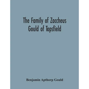 The Family Of Zaccheus Gould Of Topsfield