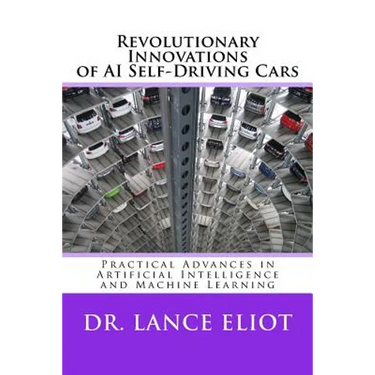 Revolutionary Innovations of AI Self-Driving Cars: Practical Advances in Artificial Intelligence and Machine Learning