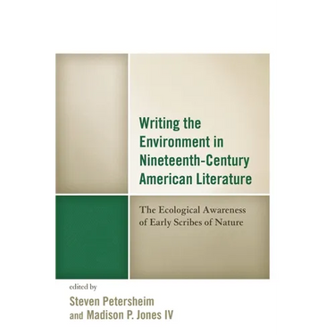 Writing the Environment in Nineteenth-Century American Literature: The Ecological Awareness of Early Scribes of Nature