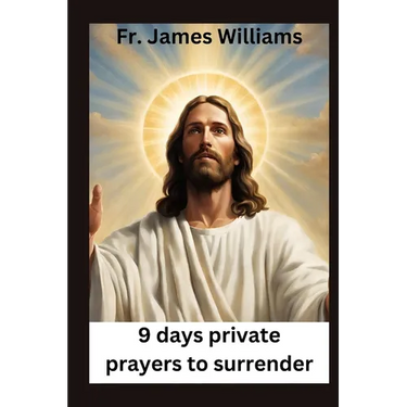 9 days Private prayers for surrender: embracing the Powerful novena for surrendering all to GOD's will to unlock Intercession and divine providence
