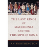 Last Kings of Macedonia and the Triumph of Rome