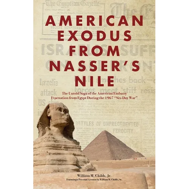 American Exodus from Nasser's Nile: The Untold Saga of the American Embassy Evacuation from Egypt During the 1967 "Six-Day War"