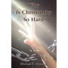 Why Is Christianity So Hard?