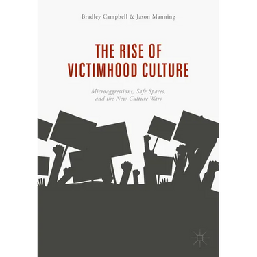 The Rise of Victimhood Culture: Microaggressions, Safe Spaces, and the New Culture Wars