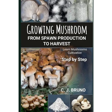 Growing Mushroom From Spawn Production to Harvest: Learn Mushrooms Cultivation Step by Step