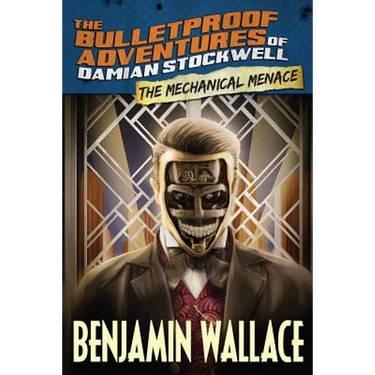 The Mechanical Menace (The Bulletproof Adventures of Damian Stockwell)