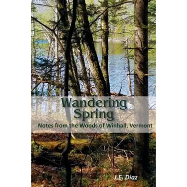Wandering Spring: Notes from the Woods of Winhall, Vermont
