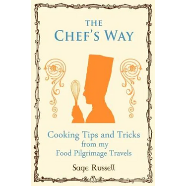 The Chef's Way: Cooking Tips Tricks and Techniques from my Food Pilgrimage Travels