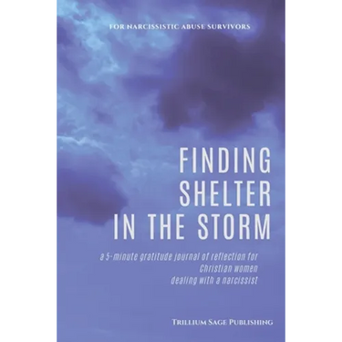 Finding Shelter in the Storm: A 5-minute Gratitude Journal of Reflection for Christian Women Dealing with a Narcissist
