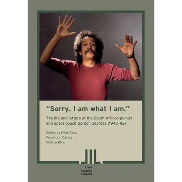 "Sorry. I am what I am." The Life and Letters of the South African Pianist and Opera Coach Gordon Jephtas (1943- 92)