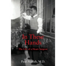 In These Hands: The Life of a Heart Surgeon