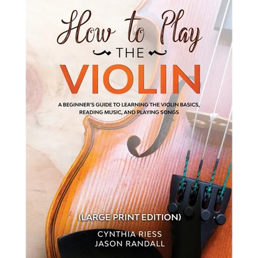 How to Play the Violin (Large Print Edition): A Beginner's Guide to Learning the Basics, Reading Music, and Playing Songs with Audio Recordings
