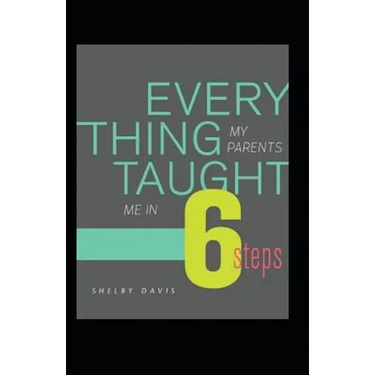 Everything My Parents Taught Me in 6 Steps: Life's Guide