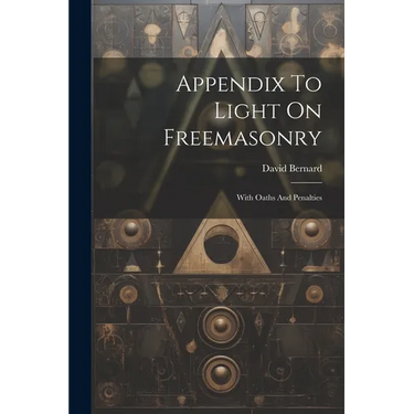 Appendix To Light On Freemasonry: With Oaths And Penalties