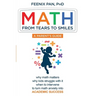 Math: From Tears to Smiles: why math matters, why so many kids struggle with it, when to intervene to turn math anxiety into ACADEMIC SUCCESS