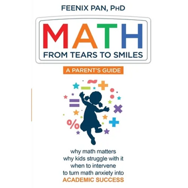 Math: From Tears to Smiles: why math matters, why so many kids struggle with it, when to intervene to turn math anxiety into ACADEMIC SUCCESS