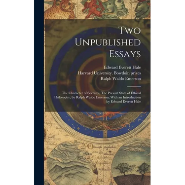 Two Unpublished Essays: The Character of Socrates, The Present State of Ethical Philosophy; by Ralph Waldo Emerson, With an Introduction by Ed
