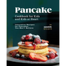 Pancake Cookbook for Kids and Kids at Heart: Innovative Recipes for Pancakes You Won't Believe