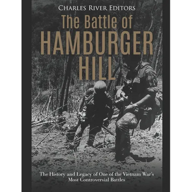 The Battle of Hamburger Hill: The History and Legacy of One of the Vietnam War's Most Controversial Battles