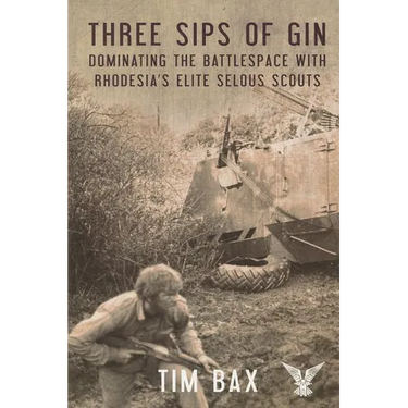 Three Sips of Gin: Dominating the Battlespace with Rhodesia's Famed Selous Scouts