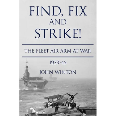 Find, Fix and Strike!: The Fleet Air Arm at War, 1939-45