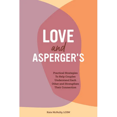 Love and Asperger's: Practical Strategies to Help Couples Understand Each Other and Strengthen Their Connection