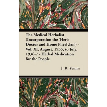 The Medical Herbalist (Incorporation the 'Herb Doctor and Home Physician') - Vol. XI, August, 1935, to July, 1936-7 - Herbal Medication for the People