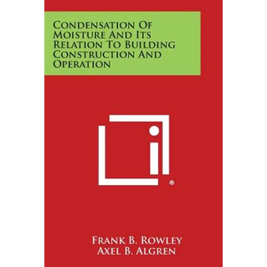 Condensation of Moisture and Its Relation to Building Construction and Operation