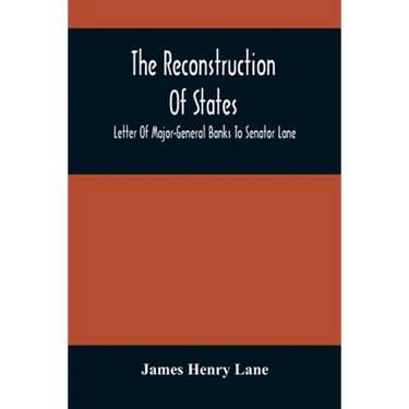 The Reconstruction Of States: Letter Of Major-General Banks To Senator Lane