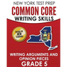 NEW YORK TEST PREP Common Core Writing Skills Writing Arguments and Opinion Pieces Grade 5: Covers the Next Generation ELA Standards
