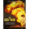 The Gulf War: The History and Legacy of Operation Desert Shield and Operation Desert Storm