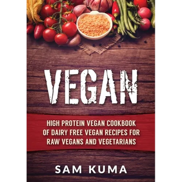 Vegan: High Protein Vegan Cookbook of Dairy Free Vegan Recipes for Raw Vegans and Vegetarians
