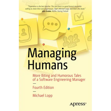 Managing Humans: More Biting and Humorous Tales of a Software Engineering Manager