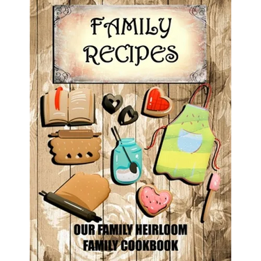 Family Recipes Our Heirloom Family Cookbook