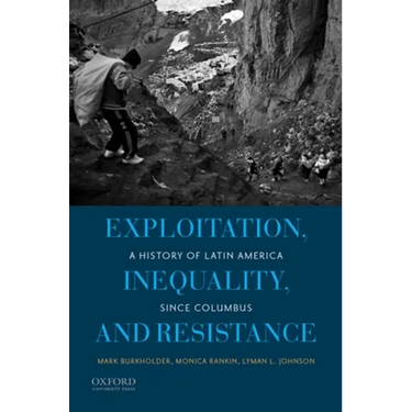 Exploitation, Inequality, and Resistance: A History of Latin America Since Columbus