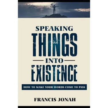 Speaking Things Into Existence: How To Make Your Words Come To Pass