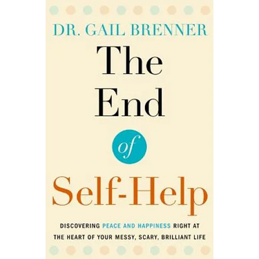 The End of Self-Help: Discovering Peace and Happiness Right at the Heart of Your Messy, Scary, Brilliant Life