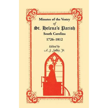 Minutes of the Vestry of St. Helena's Parish, South Carolina, 1726-1812
