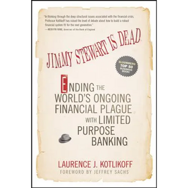 Jimmy Stewart Is Dead: Ending the World's Ongoing Financial Plague with Limited Purpose Banking