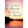 My Father In Heaven My Father On Earth