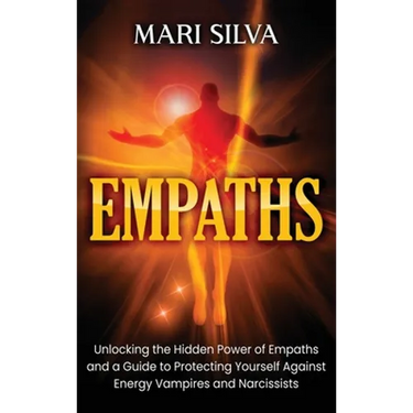 Empaths: Unlocking the Hidden Power of Empaths and a Guide to Protecting Yourself Against Energy Vampires and Narcissists