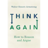 Think Again: How to Reason and Argue