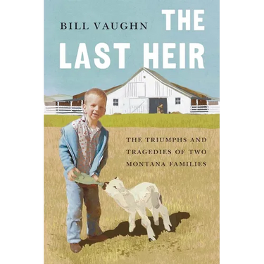 The Last Heir: The Triumphs and Tragedies of Two Montana Families