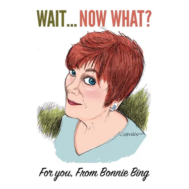 Wait... Now, what?: For You From Bonnie Bing