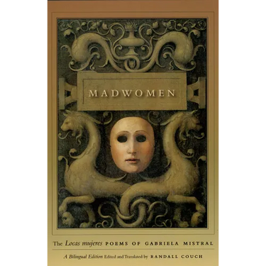 Madwomen: The Locas Mujeres Poems of Gabriela Mistral, a Bilingual Edition