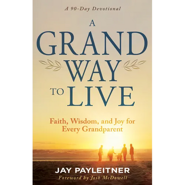 A Grand Way to Live: Faith, Wisdom, and Joy for Every Grandparent (a 90-Day Devotional)